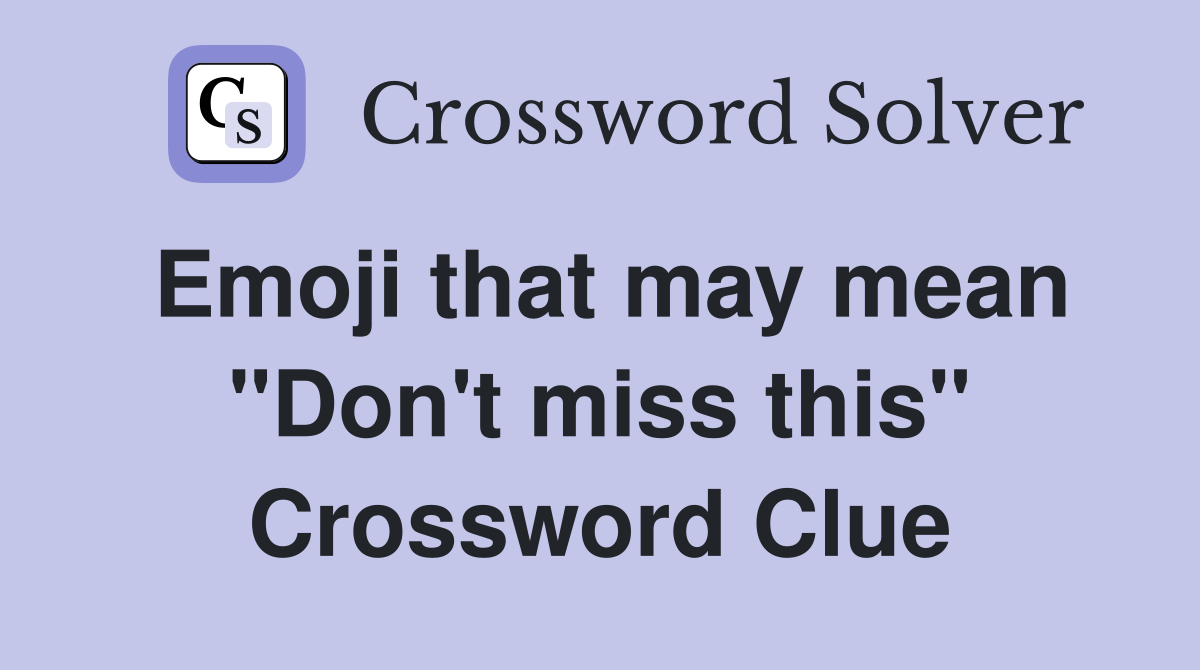 Emoji that may mean "Don't miss this" Crossword Clue Answers Crossword Solver